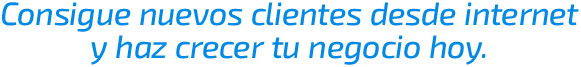 Consigue nuevos clientes desde internet y haz crecer tu negocio hoy
