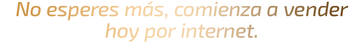No esperes más, comienza a vender hoy por internet.